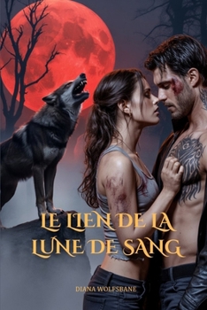 LE LIEN DE LA LUNE DE SANG: Une Romance Paranormale de Loup-Garou avec Partenaires Destinés (Les Âmes Sœurs des Loups et les Cœurs Alpha: Une série de romance avec des loups-garous) (French Edition)