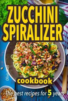 Paperback Zucchini spiralizer cookbook: The best recipes for 5 years: Fruit and veggie noodles Book