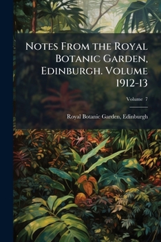 Notes from the Royal Botanic Garden, Edinburgh. Volume V. 7 1912-13