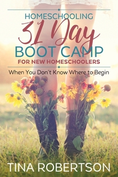 Paperback Homeschooling 31 Day Boot Camp for New Homeschoolers: When You Don't Know Where to Begin Book