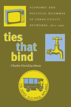 Hardcover Ties That Bind: Economic and Political Dilemmas of Urban Utility Networks, 1800-1990 Book