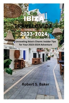 Paperback Ibiza Travel Guide 2023-2024: Unraveling Ibiza's Charm: Insider Tips for Your 2023-2024 Adventure Book
