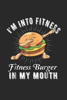 I'm Into Fitness Fitness Burger in My Mouth: Burger I'm Into Fitness Burger in My Mouth Journal/Notebook Blank Lined Ruled 6x9 100 Pages