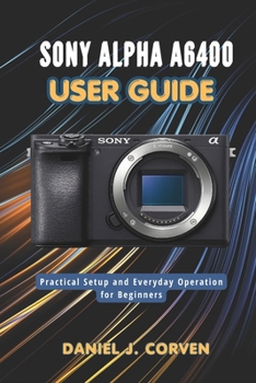 Paperback Sony Alpha a6400 User Guide: Practical Setup and Everyday Operation for Beginners Book