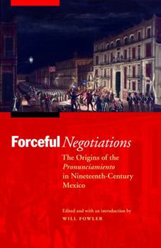 Paperback Forceful Negotiations: The Origins of the Pronunciamiento in Nineteenth-Century Mexico Book