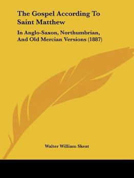 Paperback The Gospel According To Saint Matthew: In Anglo-Saxon, Northumbrian, And Old Mercian Versions (1887) Book