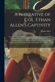 Paperback A Narrative of Col. Ethan Allen's Captivity [microform]: From the Time of His Being Taken by the British, Near Montreal, on the 25th Day of September, Book