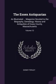 Paperback The Essex Antiquarian: An Illustrated ... Magazine Devoted to the Biography, Genealogy, History and Antiquities of Essex County, Massachusett Book