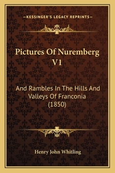 Paperback Pictures Of Nuremberg V1: And Rambles In The Hills And Valleys Of Franconia (1850) Book