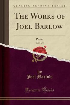 The Works of Joel Barlow, Vol. 1 of 2: Prose (Classic Reprint)