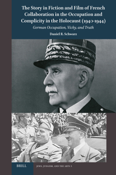 The Story in Fiction and Film of French Collaboration in the Occupation and Complicity in the Holocaust (1940-1944): German Occupation, Vichy, and Truth (Jews, Judaism, and the Arts)