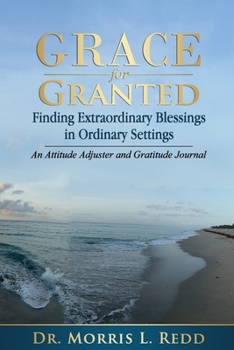Paperback Grace for Granted: Finding Extraordinary Blessings in Ordinary Settings: An Attitude Adjuster & Gratitude Journal Book