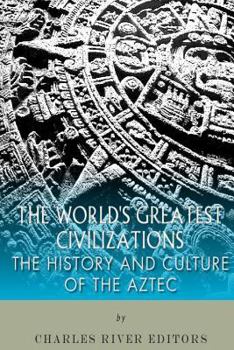 The World's Greatest Civilizations: The History and Culture of the Aztec