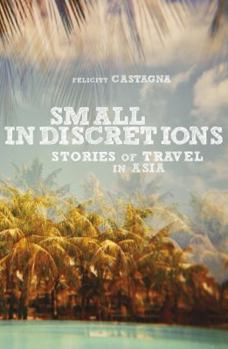 Hardcover Small Indiscretions: Stories of Travel in Asia Book