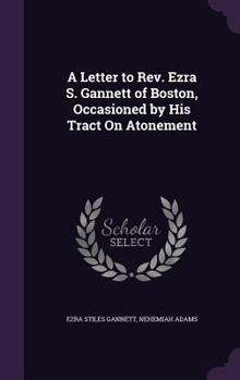 Hardcover A Letter to Rev. Ezra S. Gannett of Boston, Occasioned by His Tract On Atonement Book