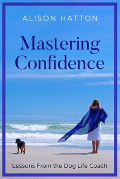 Paperback Mastering Confidence: Lessons From The Dog Life Coach Book