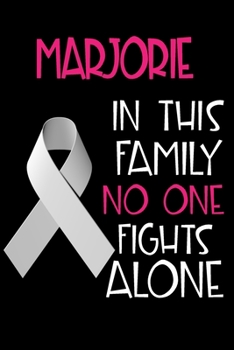 MARJORIE In This Family No One Fights Alone: Personalized Name Notebook/Journal Gift For Women Fighting Lung Cancer. Cancer Survivor / Fighter Gift ... Diary, Gratitude, Daily or Dream Journal.