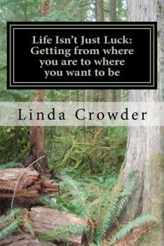 Paperback Life Isn't Just Luck: Getting from Where You Are to Where You Want to Be Book