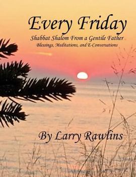 Paperback Every Friday Shabbat Shalom From a Gentile Father: Blessings, Meditations, and E-Conversations Book