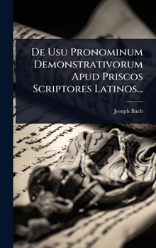De Usu Pronominum Demonstrativorum Apud Priscos Scriptores Latinos... (Latin Edition)