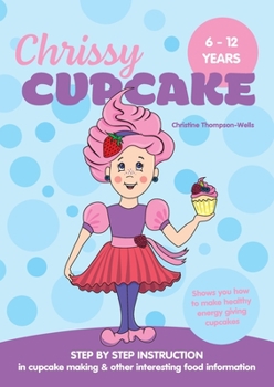 Paperback Chrissy Cupcake Shows You How To Make Healthy, Energy Giving Cupcakes: STEP BY STEP INSTRUCTION in cupcake making & other interesting food information Book