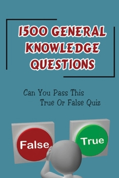 Paperback 1500 General Knowledge Questions: Can You Pass This True Or False Quiz Book