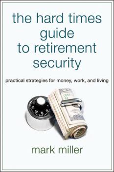 Paperback The Hard Times Guide to Retirement Security: Practical Strategies for Money, Work, and Living Book