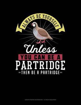Paperback Always Be Yourself Unless You Can Be a Partridge Then Be a Partridge: Graph Paper Notebook - 1/2 Inch Squares Book