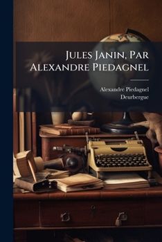 Jules Janin, Par Alexandre Piedagnel: Troisième 'ed., Avec Une Bibliographie, Un Portrait À L'eau-forte, Par Boilvin, Et Un Fac-simile D'autographe...