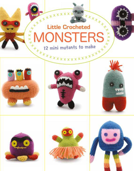 Paperback Little Crocheted Monsters: 12 Mini Mutants to Make Book