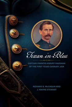 Texan in Blue : Captain Francis Asbury Vaughan of the First Texas Cavalry, USA