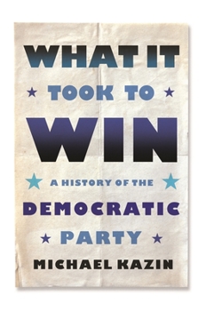 Hardcover What It Took to Win: A History of the Democratic Party Book