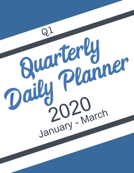 Quarterly Daily Planner 2020: Q1 - January to March - A Goal Setting Workbook Planner for Personal Development to help you turn your Goals into Actionable Plans