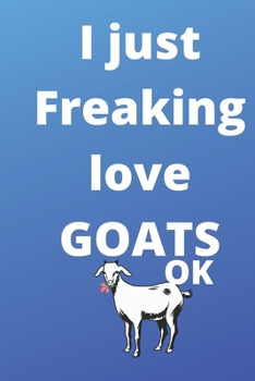 I Just Freaking Love goats sketchbook: 120 Blank Lined Pages - 6" x 9" sketchbook  With Funny goats Print On The Cover. Cute Gift Idea For goats ... gift for goats Fans, Cute Gift Idea For goat
