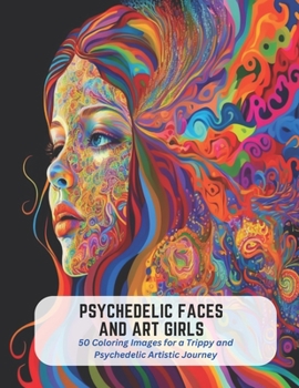 Paperback Psychedelic Faces and Art Girls: 50 Coloring Images for a Trippy and Psychedelic Artistic Journey Book