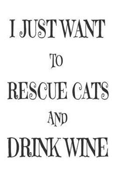 Paperback I Just Want To Rescue Cats And Drink Wine: Funny Wine Lover Cat Mom Gift Notebook Book