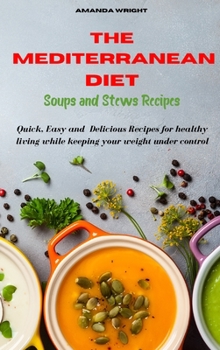 Hardcover Mediterranean Diet Soups and Stews Recipes: Quick, Easy and Delicious Recipes for healthy living while keeping your weight under control Book