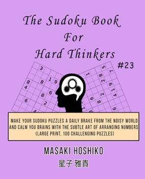 Paperback The Sudoku Book For Hard Thinkers #23: Make Your Sudoku Puzzles A Daily Brake From The Noisy World And Calm You Brains With The Subtle Art Of Arrangin Book