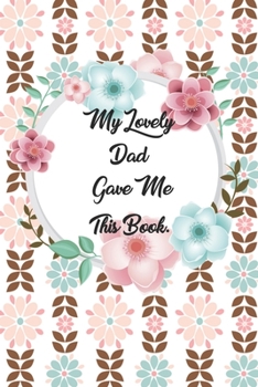 My Lovely Dad Gave me this Book: Lined Journal, 120 Pages, 6 x 9, Soft Cover, Matte Finish