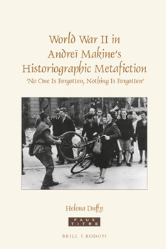 World War II in Andreï Makine's Historiographic Metafiction: No One Is Forgotten, Nothing Is Forgotten