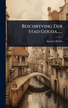 Hardcover Beschryving Der Stad Gouda...... [Dutch] Book