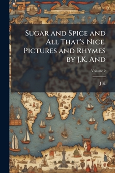 Paperback Sugar and Spice and All That's Nice. Pictures and Rhymes by J.K. And; Volume 2 Book