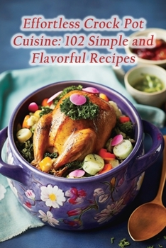 Paperback Effortless Crock Pot Cuisine: 102 Simple and Flavorful Recipes Book