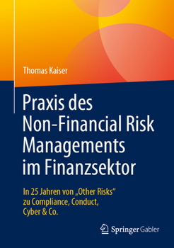 Hardcover PRAXIS Des Non-Financial Risk Managements Im Finanzsektor: In 25 Jahren Von "Other Risks" Zu Compliance, Conduct, Cyber & Co. [German] Book