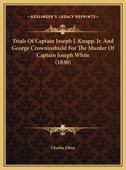 Hardcover Trials Of Captain Joseph J. Knapp, Jr. And George Crowninshield For The Murder Of Captain Joseph White (1830) Book