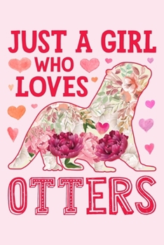 Just a Girl Who Loves Otters: Otter Lined Notebook, Journal, Organizer, Diary, Composition Notebook, Gifts for Otter Lovers