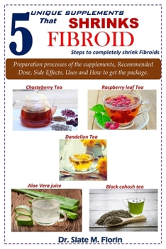 Paperback 5 unique supplements that shrinks fibroid: Steps to completely shrink fibroids Book