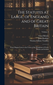 Hardcover The Statutes at Large, of England and of Great Britain: From Magna Carta to the Union of the Kingdoms of Great Britain and Ireland; Volume 3 Book