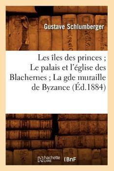 Paperback Les Îles Des Princes Le Palais Et l'Église Des Blachernes La Gde Muraille de Byzance (Éd.1884) [French] Book