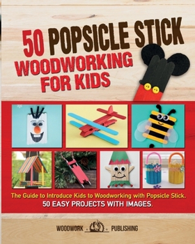 Paperback 50 Popsicle Stick Woodworking for Kids: The Guide to Introduce Kids to Woodworking with Popsicle Stick. 50 Easy Projects with Images Book